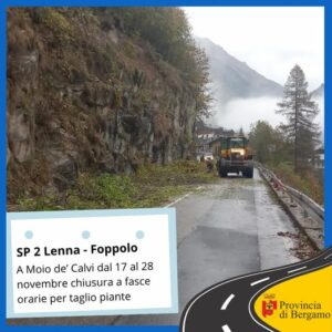 Moio de Calvi lavori di taglio piante sulla SP 2 Lenna–Foppolo chiusure e senso unico dal 17 al 28 novembre Moio de Calvi lavori di taglio piante sulla SP 2 Lenna–Foppolo chiusure e senso unico dal 17 al 28 novembre